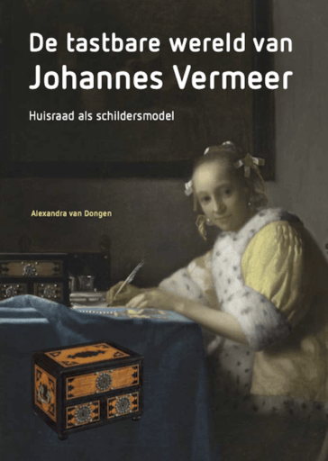 Alexandra van Dongen, ‘De tastbare wereld van Johannes Vermeer – Huisraad als schildersmodel’, 2025